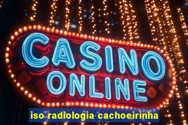 iso radiologia cachoeirinha